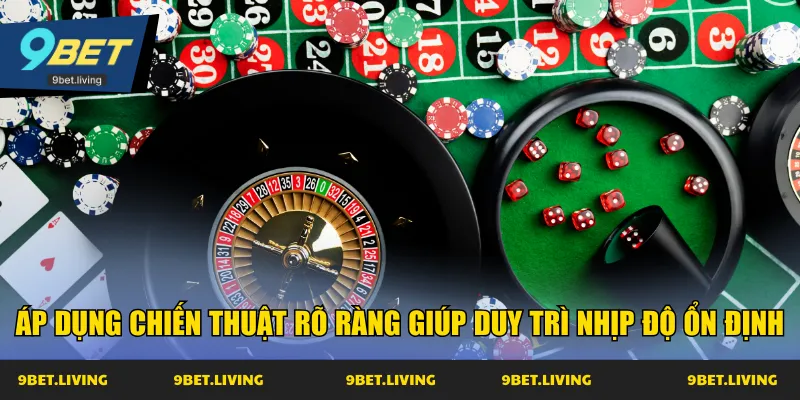 Áp dụng chiến thuật rõ ràng giúp duy trì nhịp độ ổn định