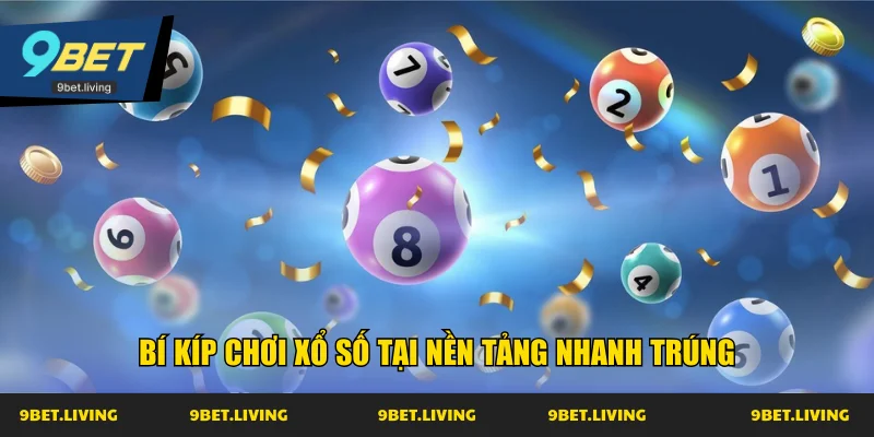 Bí kíp chơi xổ số tại nền tảng nhanh trúng