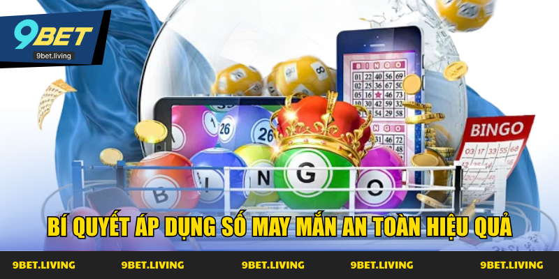 Bí quyết áp dụng số may mắn an toàn hiệu quả