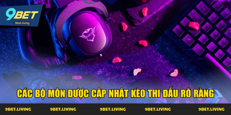 Các bộ môn được cập nhật kèo thi đấu rõ ràng