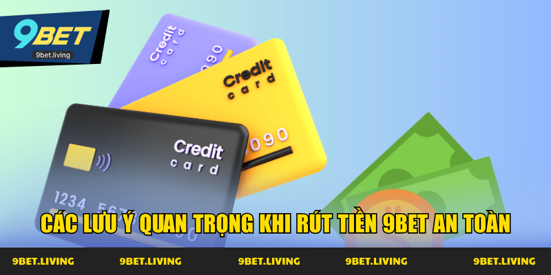 Các lưu ý quan trọng khi rút tiền 9Bet an toàn