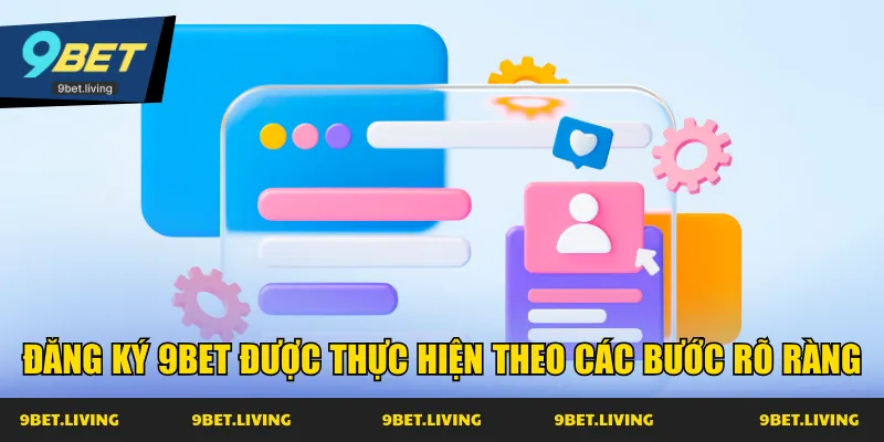Đăng ký 9Bet được thực hiện theo các bước rõ ràng