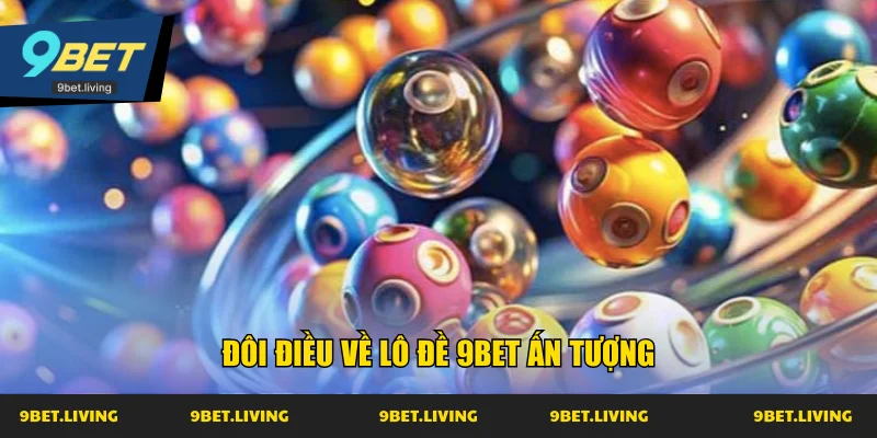 Đôi điều về lô đề 9BET ấn tượng