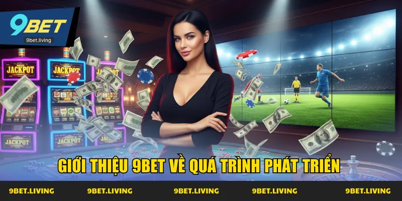 Giới thiệu 9Bet về quá trình phát triển