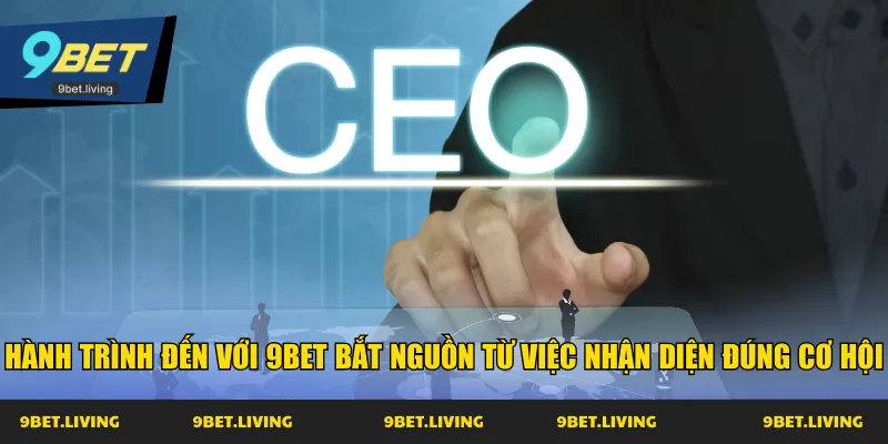 Hành trình đến với 9Bet bắt nguồn từ việc nhận diện đúng cơ hội