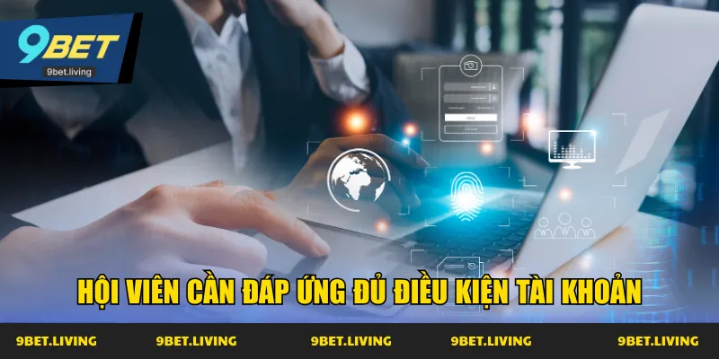 Hội viên cần đáp ứng đủ điều kiện tài khoản