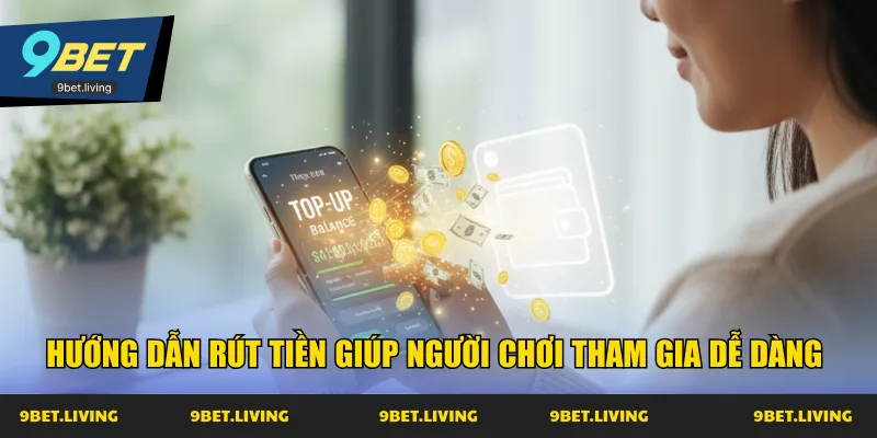 Hướng dẫn rút tiền giúp người chơi tham gia dễ dàng