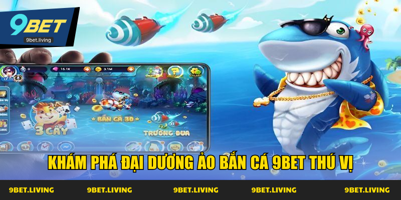 Khám phá đại dương ảo bắn cá 9Bet thú vị