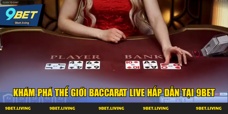 Khám phá thế giới Baccarat Live hấp dẫn tại 9Bet