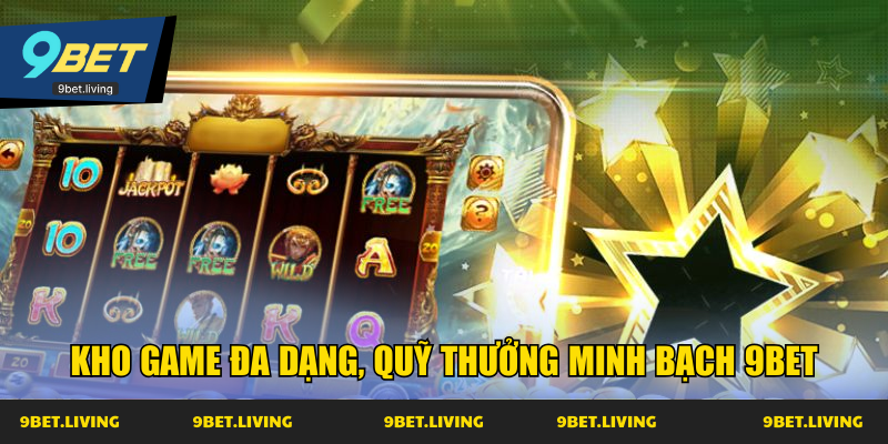 Kho game đa dạng, quỹ thưởng minh bạch 9Bet