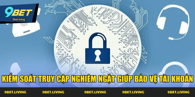 Kiểm soát truy cập nghiêm ngặt giúp bảo vệ tài khoản