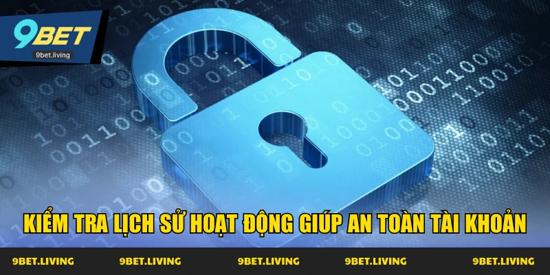 Kiểm tra lịch sử hoạt động giúp an toàn tài khoản