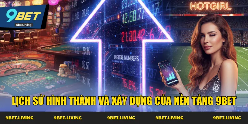 Lịch sử hình thành và xây dựng của nền tảng 9BET