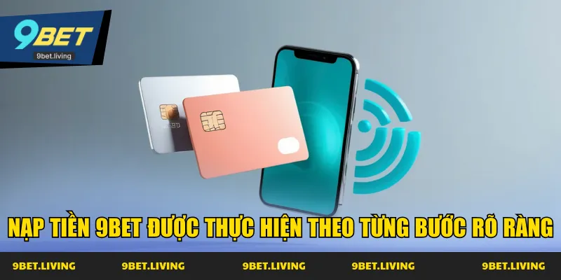 Nạp tiền 9Bet được thực hiện theo từng bước rõ ràng