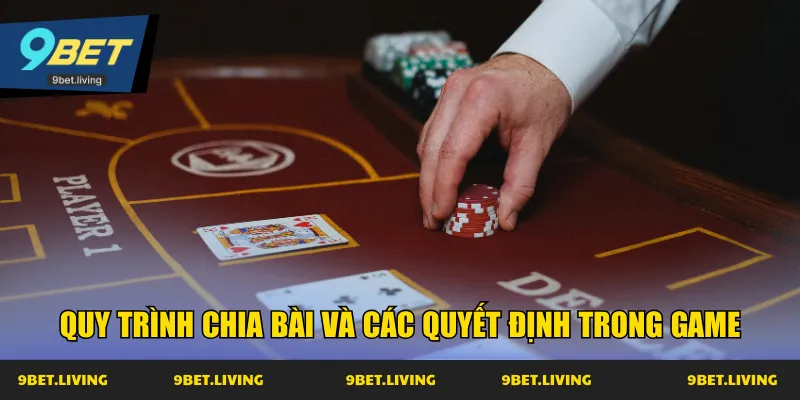 Quy trình chia bài và các quyết định trong game