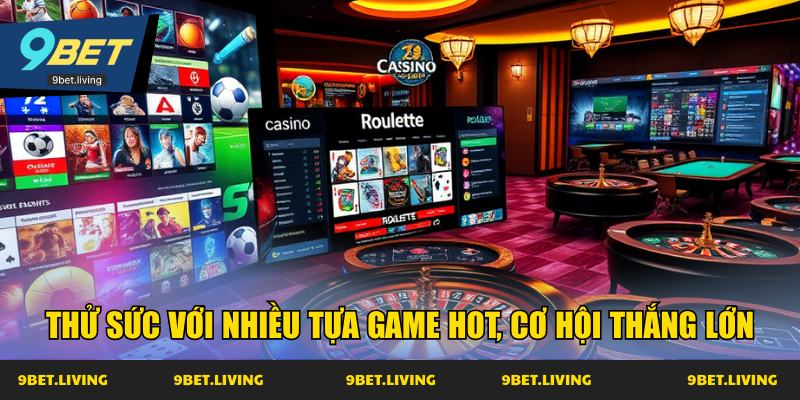 Thử sức với nhiều tựa game hot, cơ hội thắng lớn