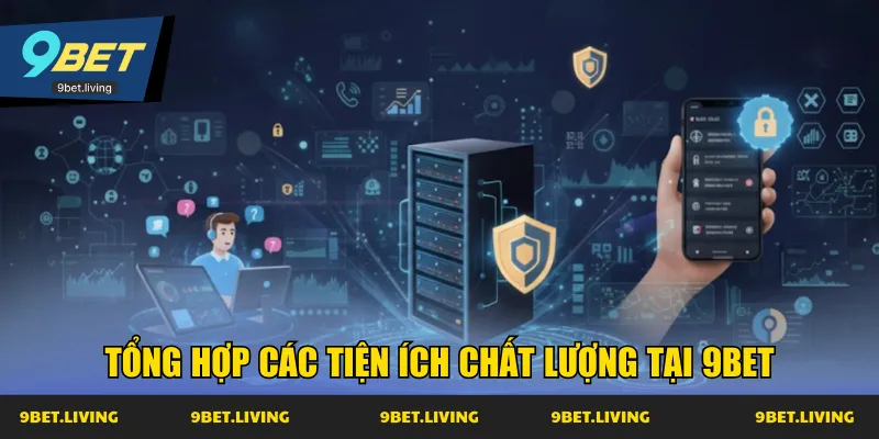Tổng hợp các tiện ích chất lượng tại 9Bet