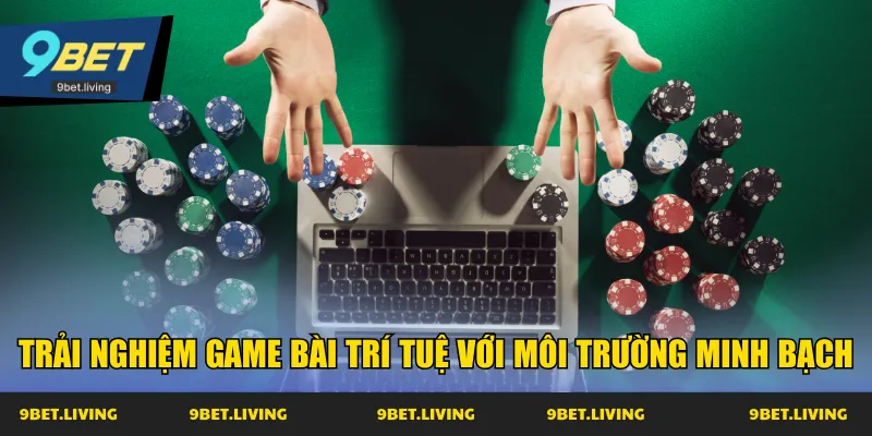 Trải nghiệm game bài trí tuệ với môi trường minh bạch