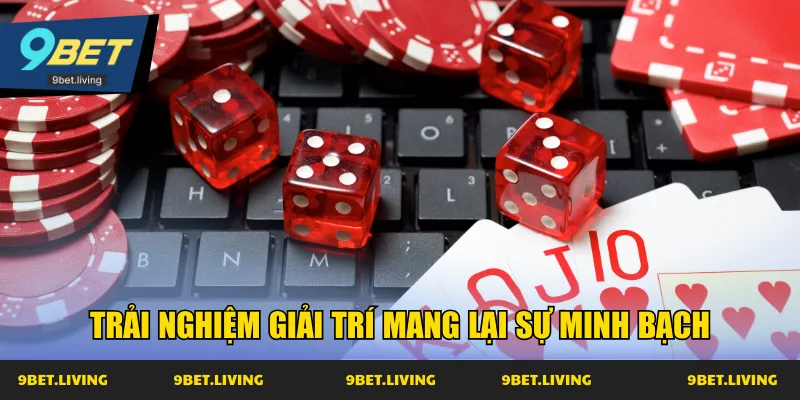 Trải nghiệm giải trí mang lại sự minh bạch