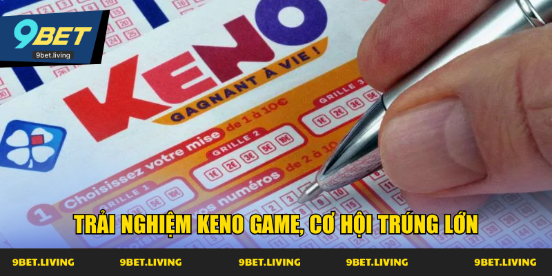 Trải nghiệm Keno game, cơ hội trúng lớn