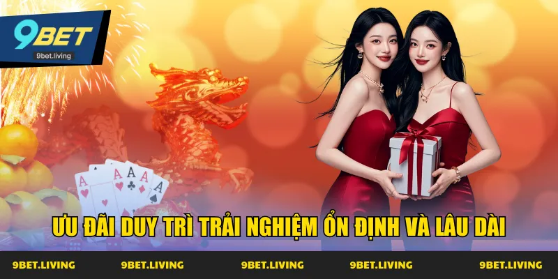 Ưu đãi duy trì trải nghiệm ổn định và lâu dài