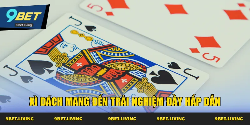 Xì dách mang đến trải nghiệm đầy hấp dẫn